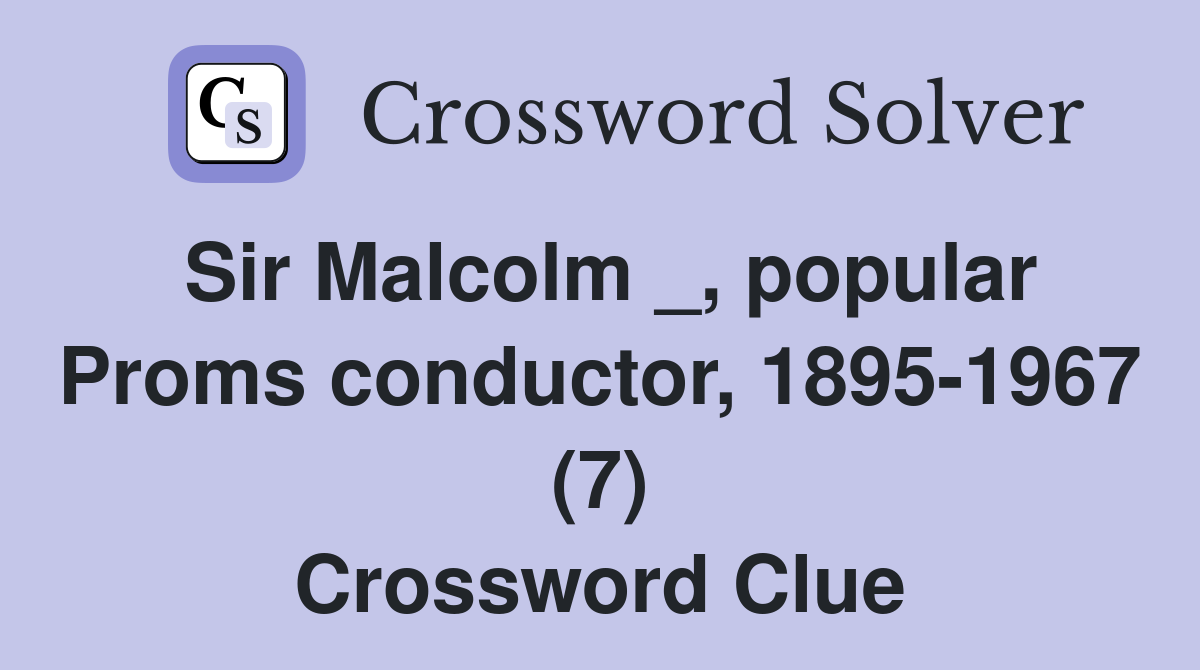 Sir Malcolm _, popular Proms conductor, 1895-1967 (7) Crossword Clue