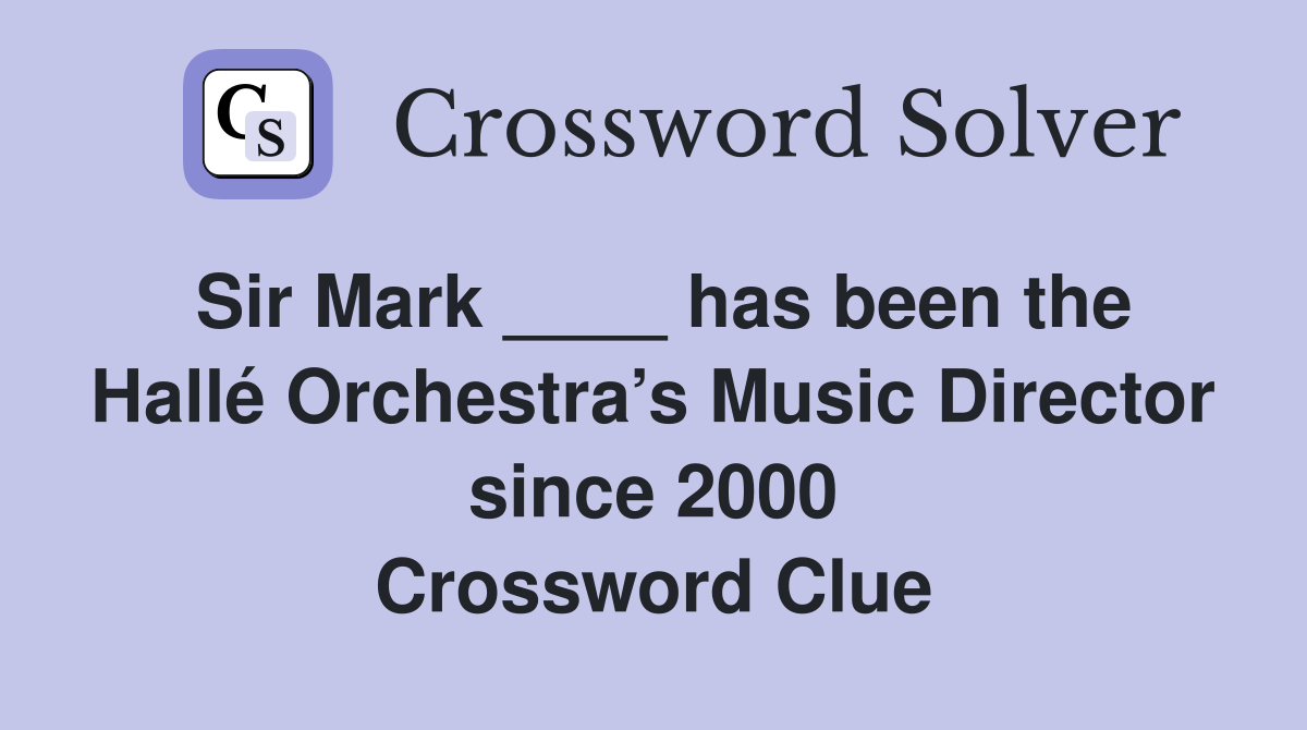 Sir Mark ____ has been the Hallé Orchestra’s Music Director since 2000 Crossword Clue