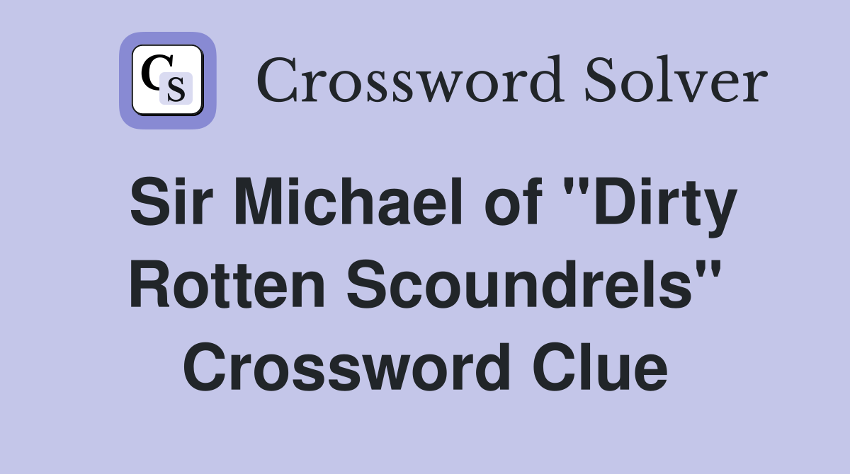 Sir Michael of "Dirty Rotten Scoundrels" Crossword Clue