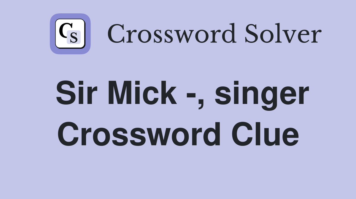 Sir Mick -, singer Crossword Clue