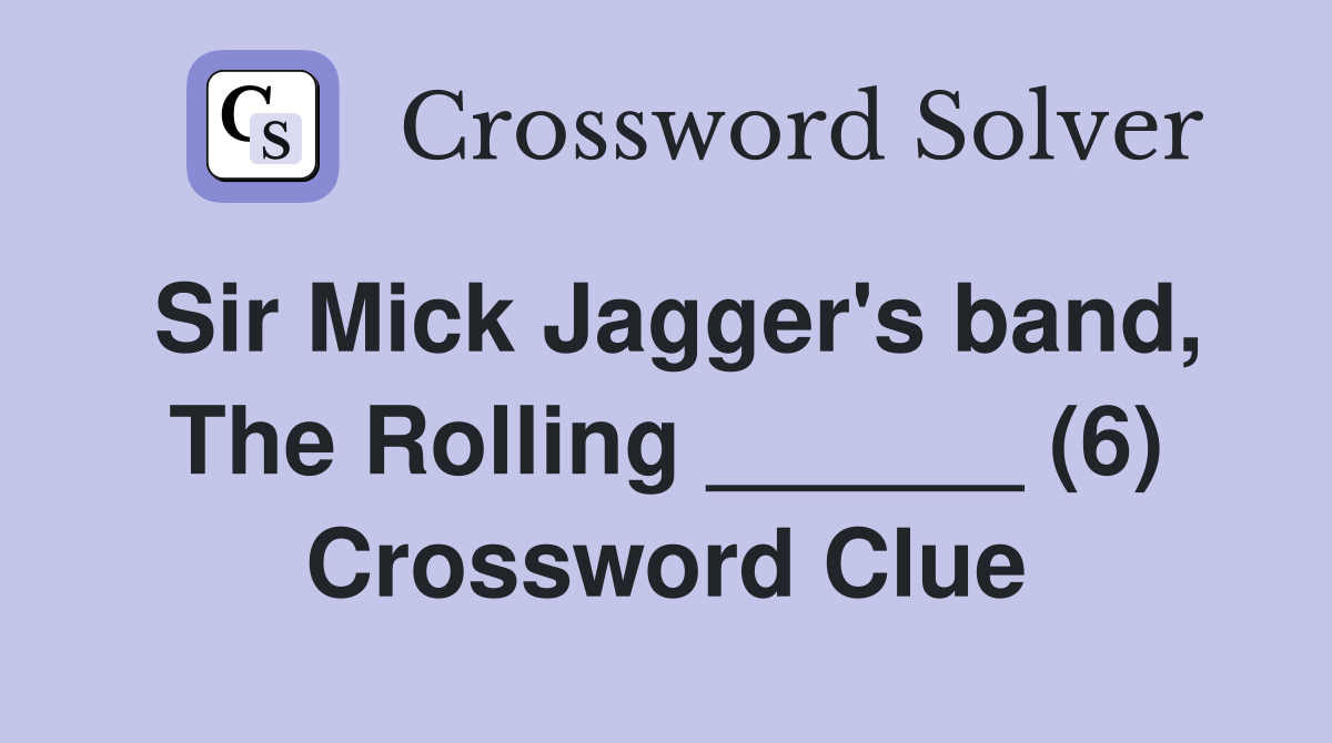 Sir Mick Jagger's band, The Rolling ______ (6) Crossword Clue
