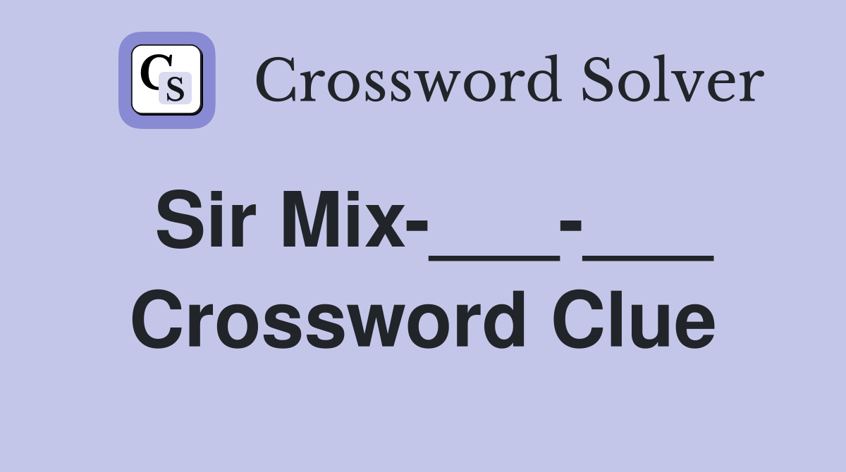 Sir Mix-___-___ Crossword Clue