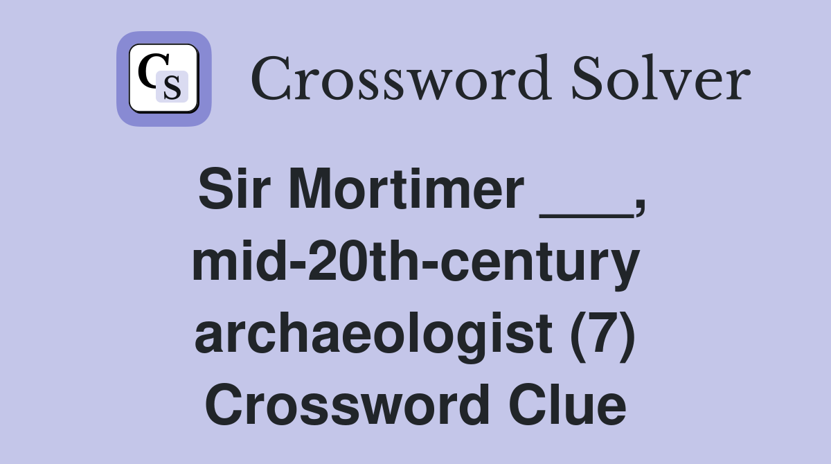 Sir Mortimer ___, mid-20th-century archaeologist (7) Crossword Clue