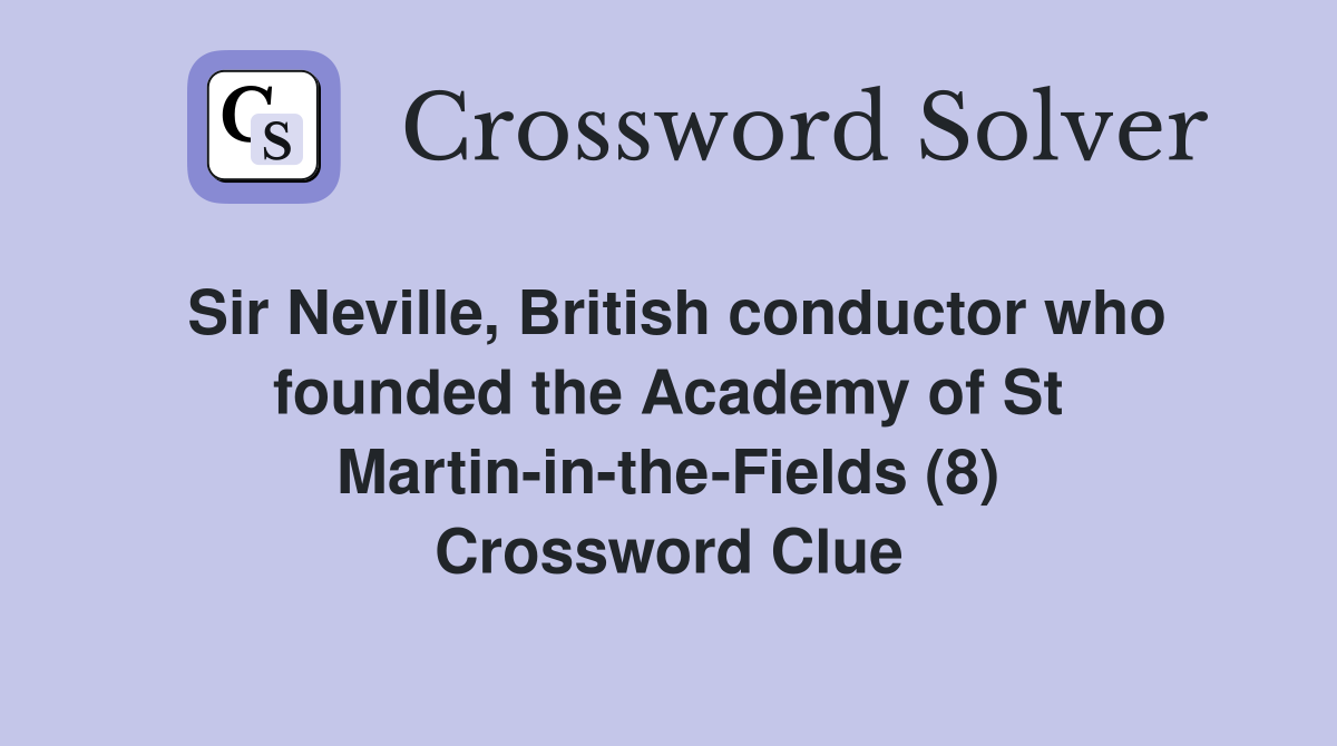 Sir Neville, British conductor who founded the Academy of St Martin-in-the-Fields (8) Crossword Clue