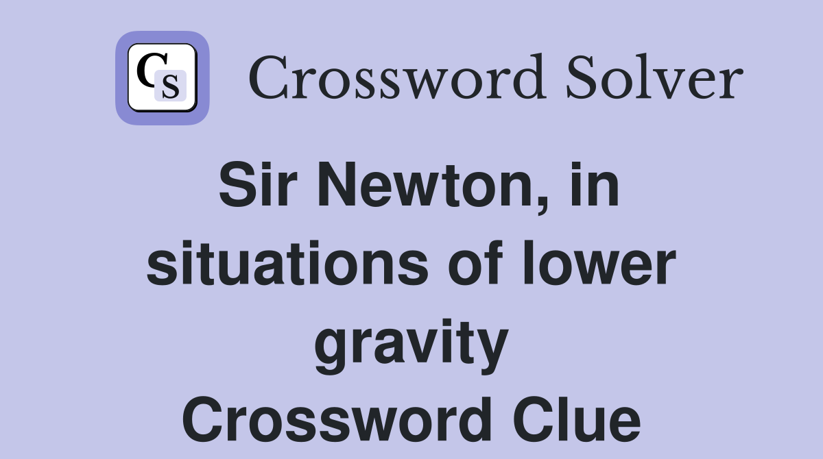 Sir Newton, in situations of lower gravity Crossword Clue
