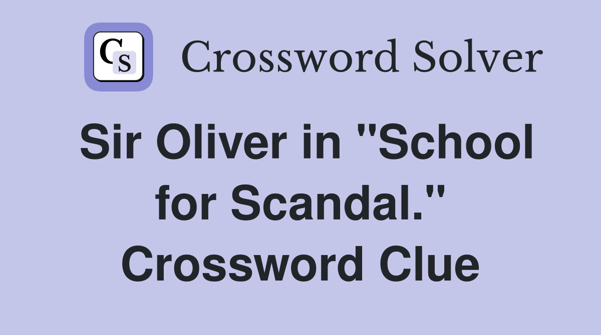 Sir Oliver in "School for Scandal." Crossword Clue