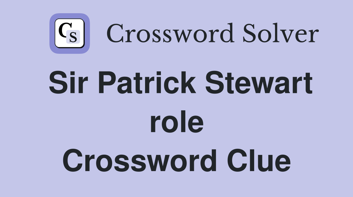 Sir Patrick Stewart role Crossword Clue