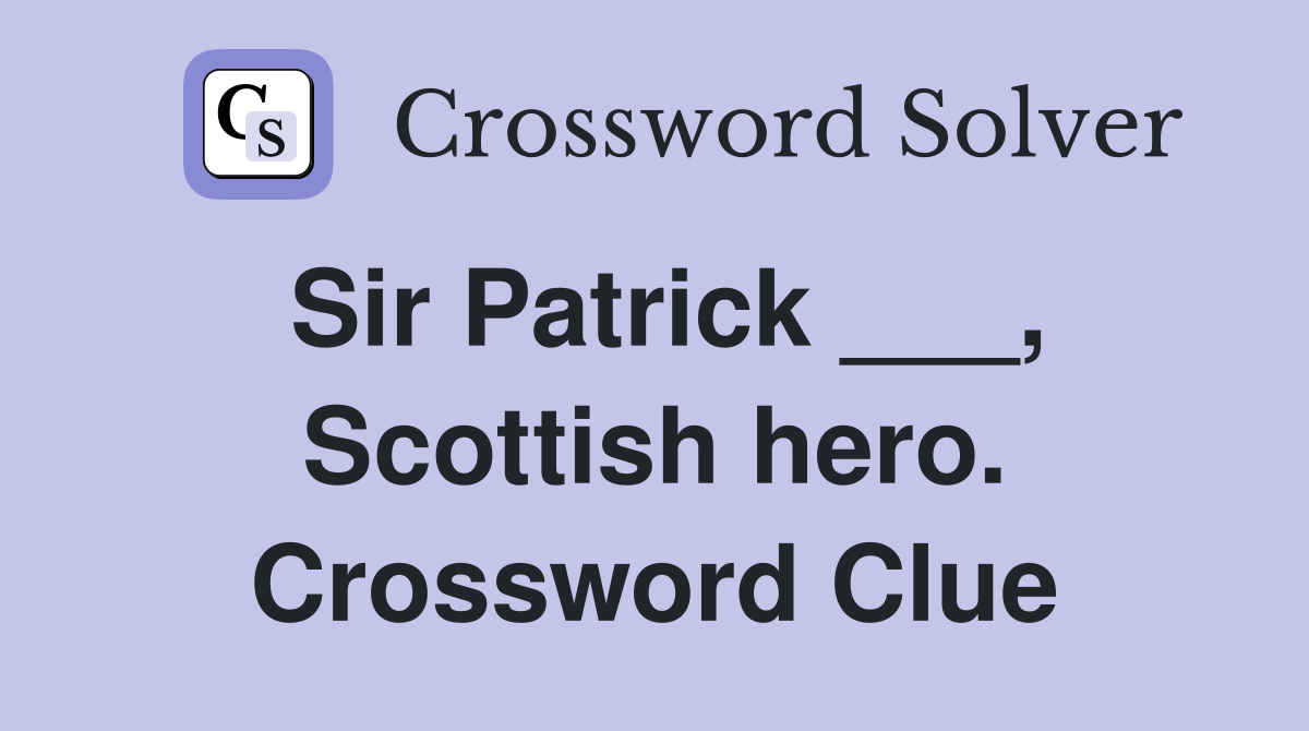 Sir Patrick ___, Scottish hero. Crossword Clue