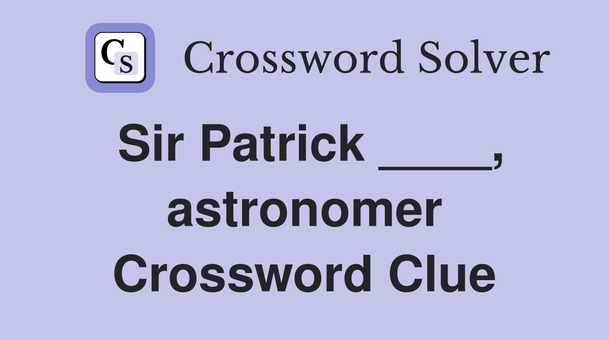 Sir Patrick ____, astronomer Crossword Clue