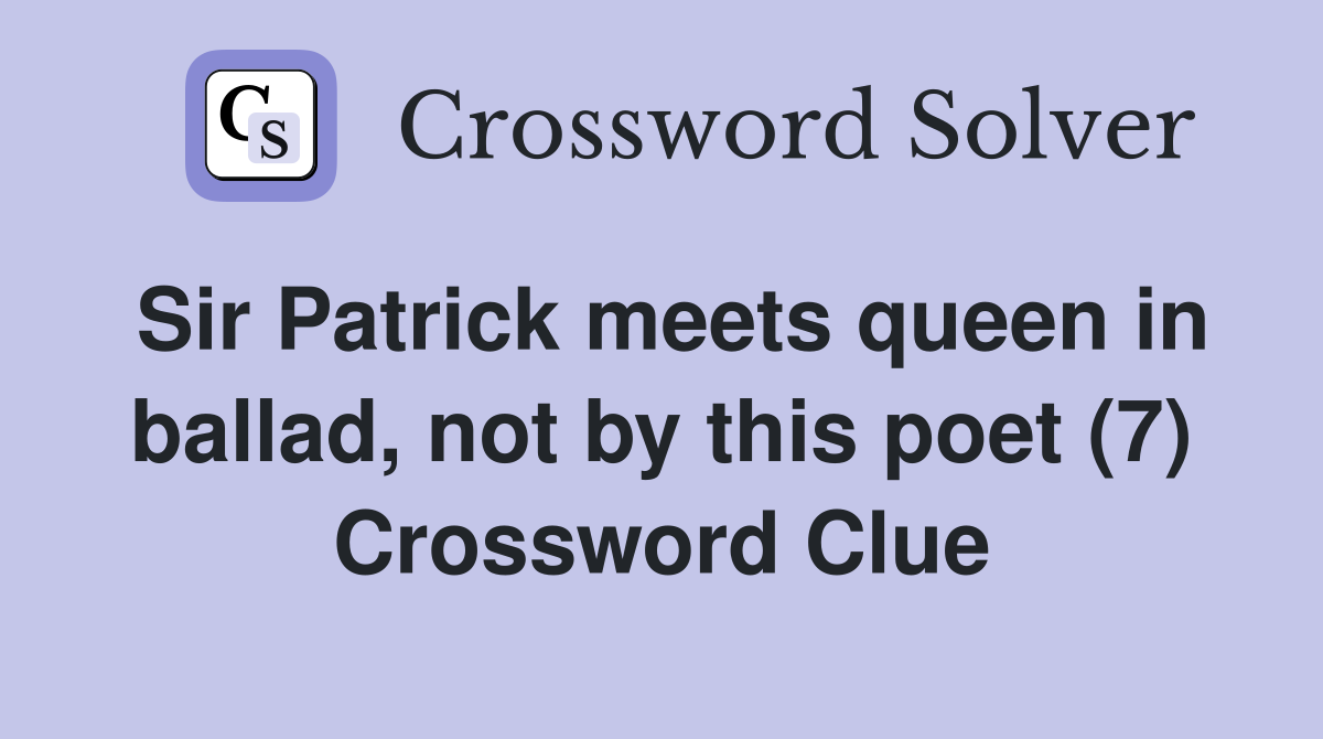 Sir Patrick meets queen in ballad, not by this poet (7) Crossword Clue