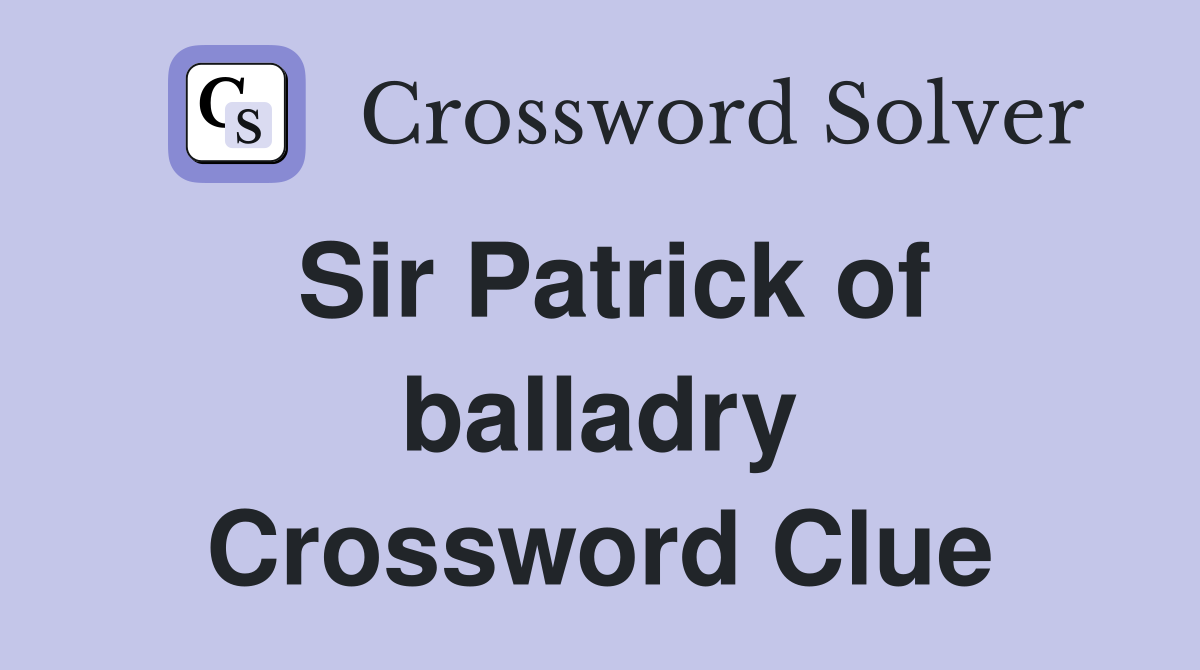 Sir Patrick of balladry Crossword Clue