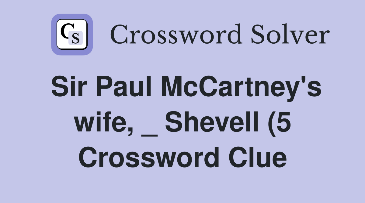 Sir Paul McCartney #39 s wife Shevell (5) Crossword Clue Answers Sir Paul McCartney #39 s wife Shevell (5) Crossword Clue Answers