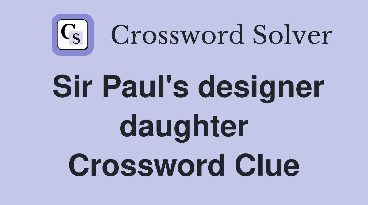Sir Paul's designer daughter Crossword Clue