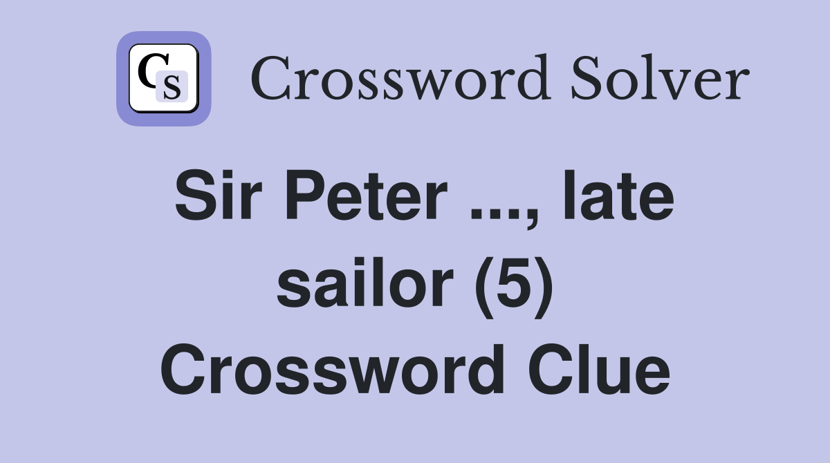 Sir Peter ..., late sailor (5) Crossword Clue