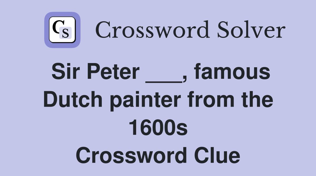 Sir Peter ___, famous Dutch painter from the 1600s Crossword Clue