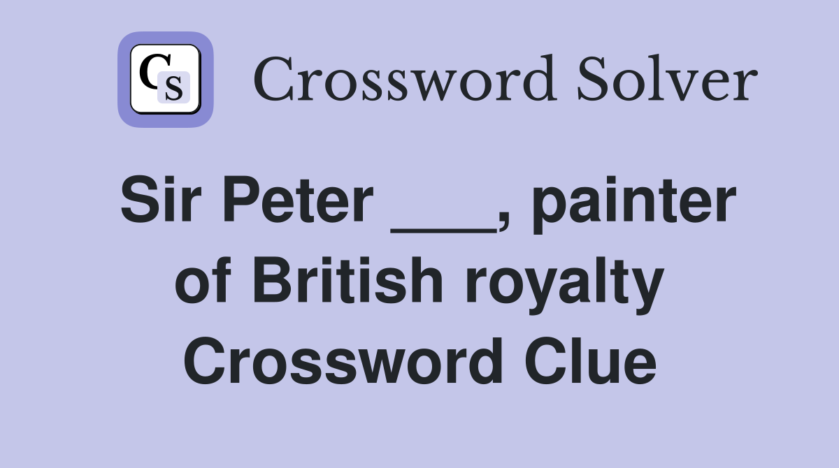 Sir Peter ___, painter of British royalty Crossword Clue