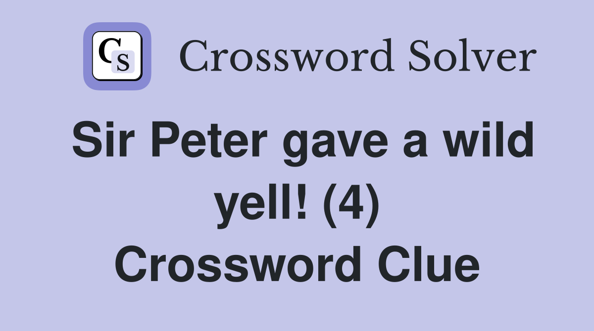 Sir Peter gave a wild yell! (4) Crossword Clue