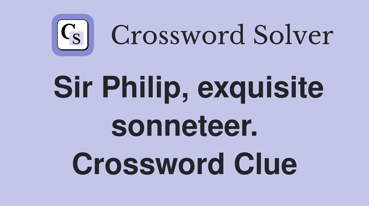 Sir Philip, exquisite sonneteer. Crossword Clue