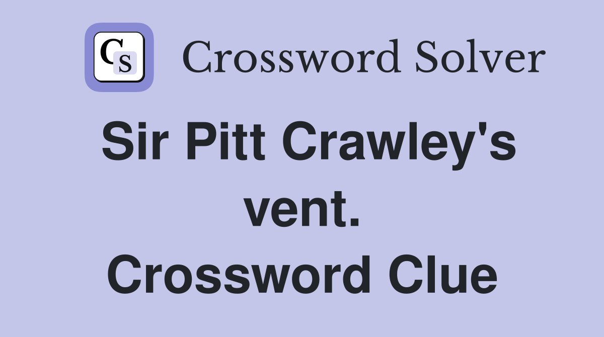 Sir Pitt Crawley's vent. Crossword Clue