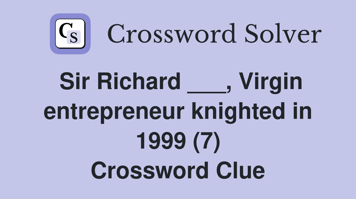 Sir Richard ___, Virgin entrepreneur knighted in 1999 (7) Crossword Clue
