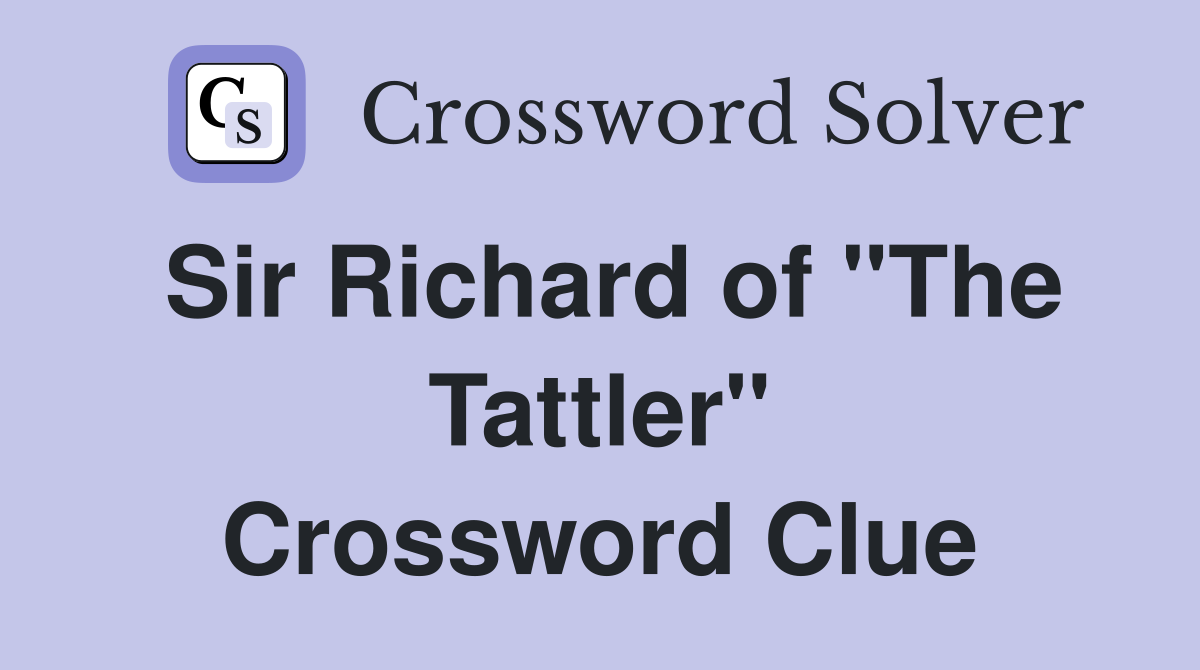 Sir Richard of "The Tattler" Crossword Clue