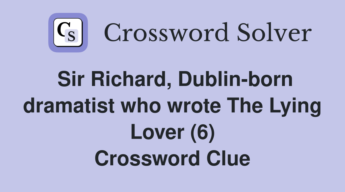 Sir Richard, Dublin-born dramatist who wrote The Lying Lover (6) Crossword Clue