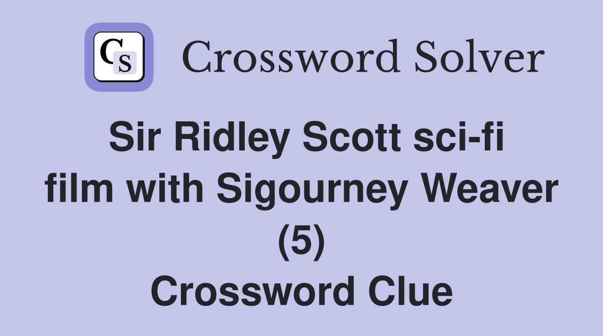Sir Ridley Scott sci-fi film with Sigourney Weaver (5) Crossword Clue