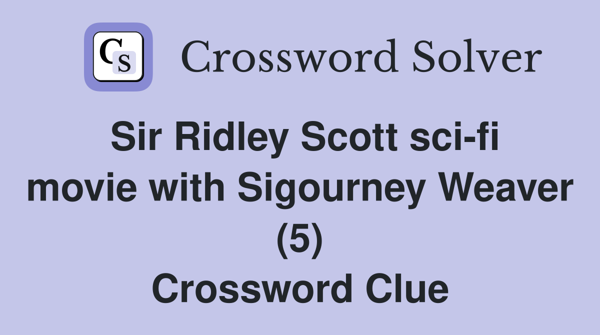 Sir Ridley Scott sci-fi movie with Sigourney Weaver (5) Crossword Clue