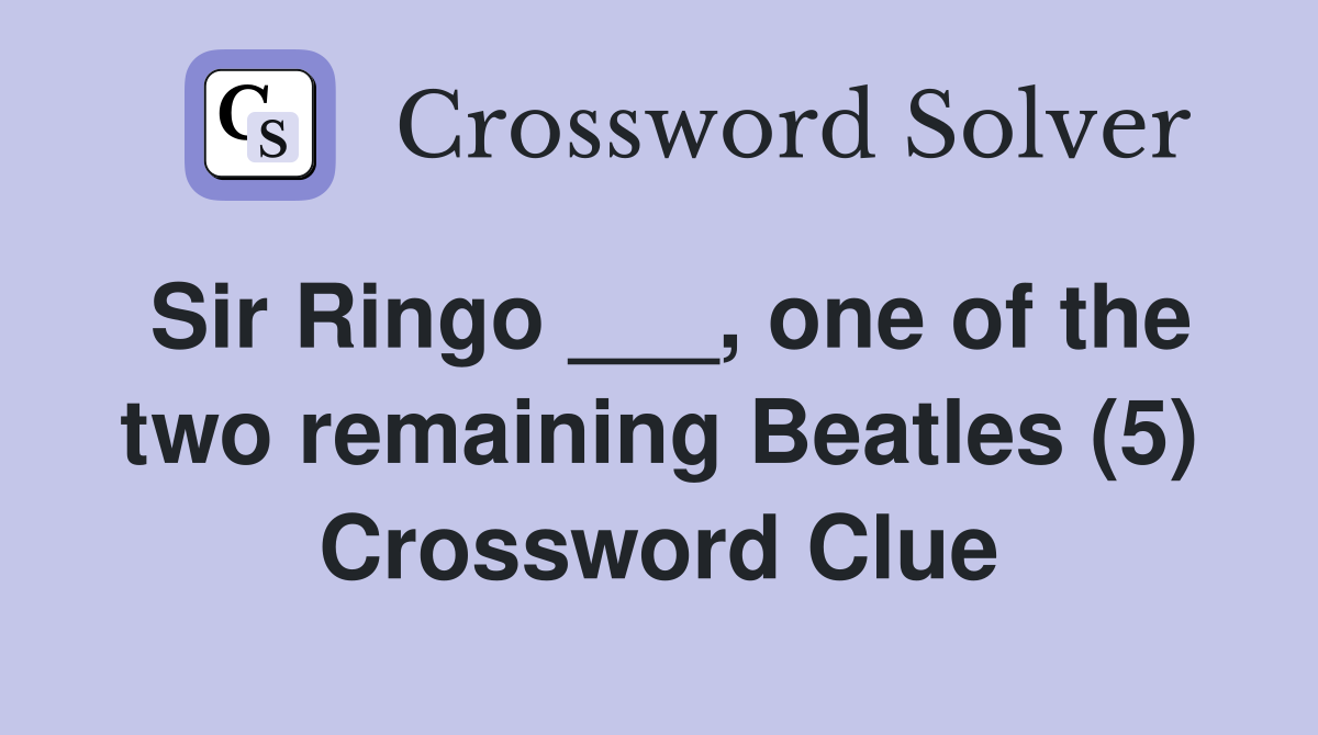 Sir Ringo ___, one of the two remaining Beatles (5) Crossword Clue