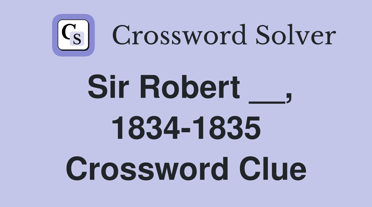 Sir Robert __, 1834-1835 Crossword Clue