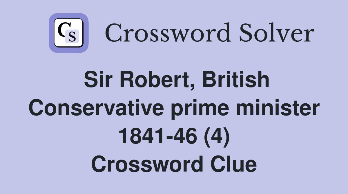 Sir Robert, British Conservative prime minister 1841-46 (4) Crossword Clue
