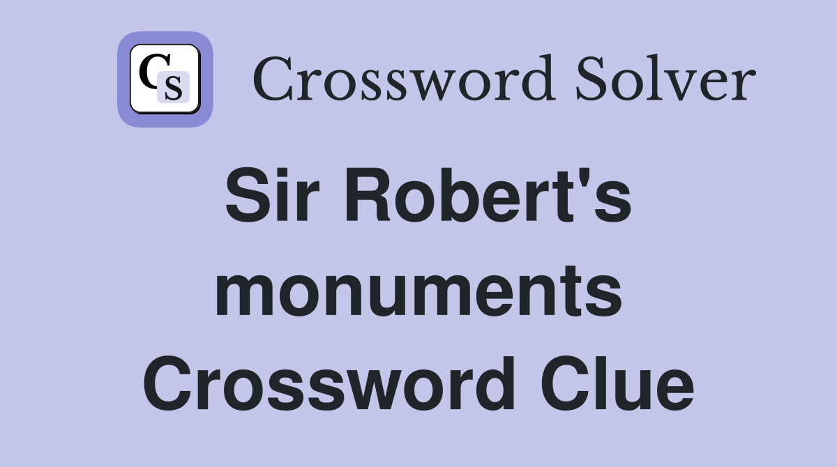 Sir Robert's monuments Crossword Clue