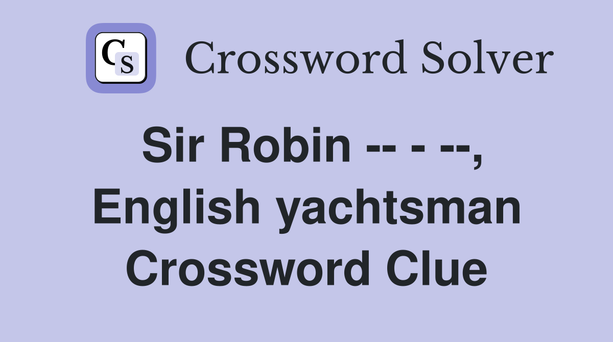 Sir Robin -- - --, English yachtsman Crossword Clue