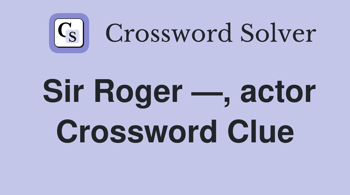 Sir Roger —, actor Crossword Clue