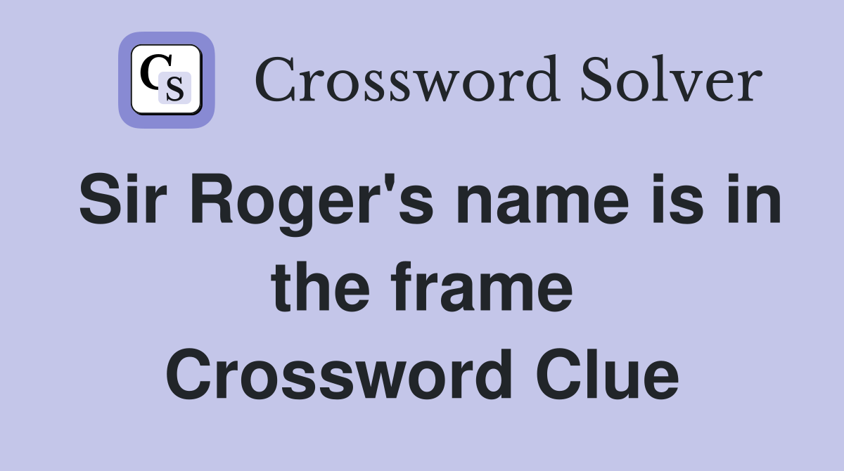 Sir Roger's name is in the frame Crossword Clue