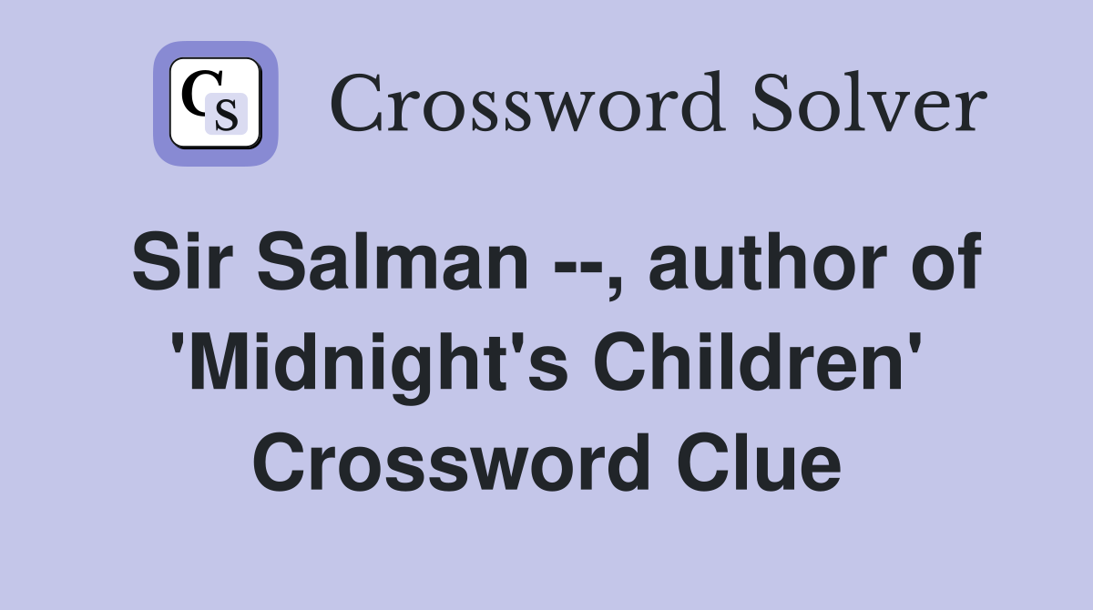 Sir Salman --, author of 'Midnight's Children' Crossword Clue