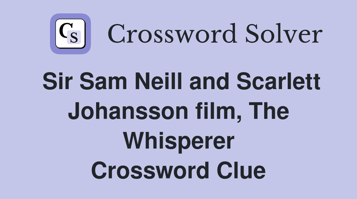Sir Sam Neill and Scarlett Johansson film, The Whisperer Crossword Clue
