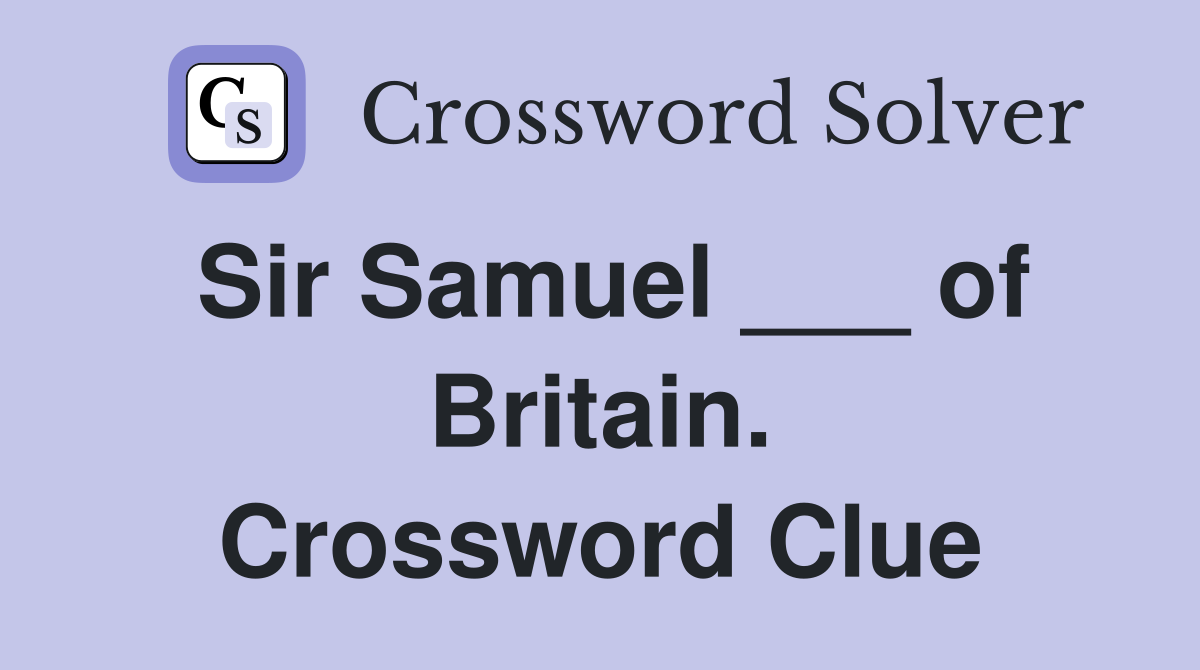Sir Samuel ___ of Britain. Crossword Clue
