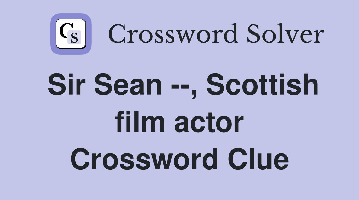 Sir Sean --, Scottish film actor Crossword Clue
