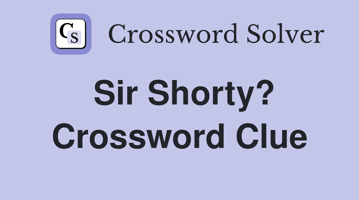 Sir Shorty? Crossword Clue