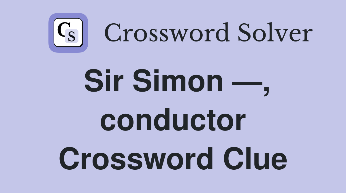Sir Simon —, conductor Crossword Clue