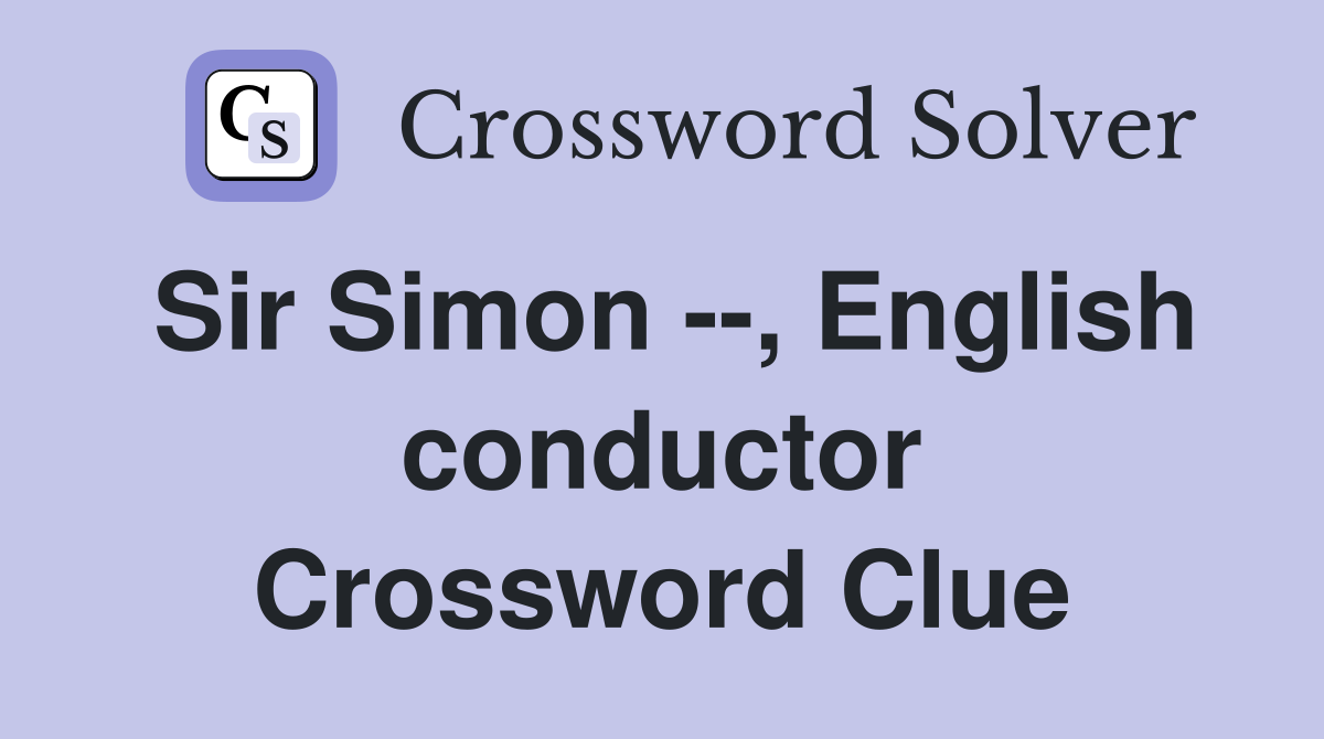 Sir Simon --, English conductor Crossword Clue