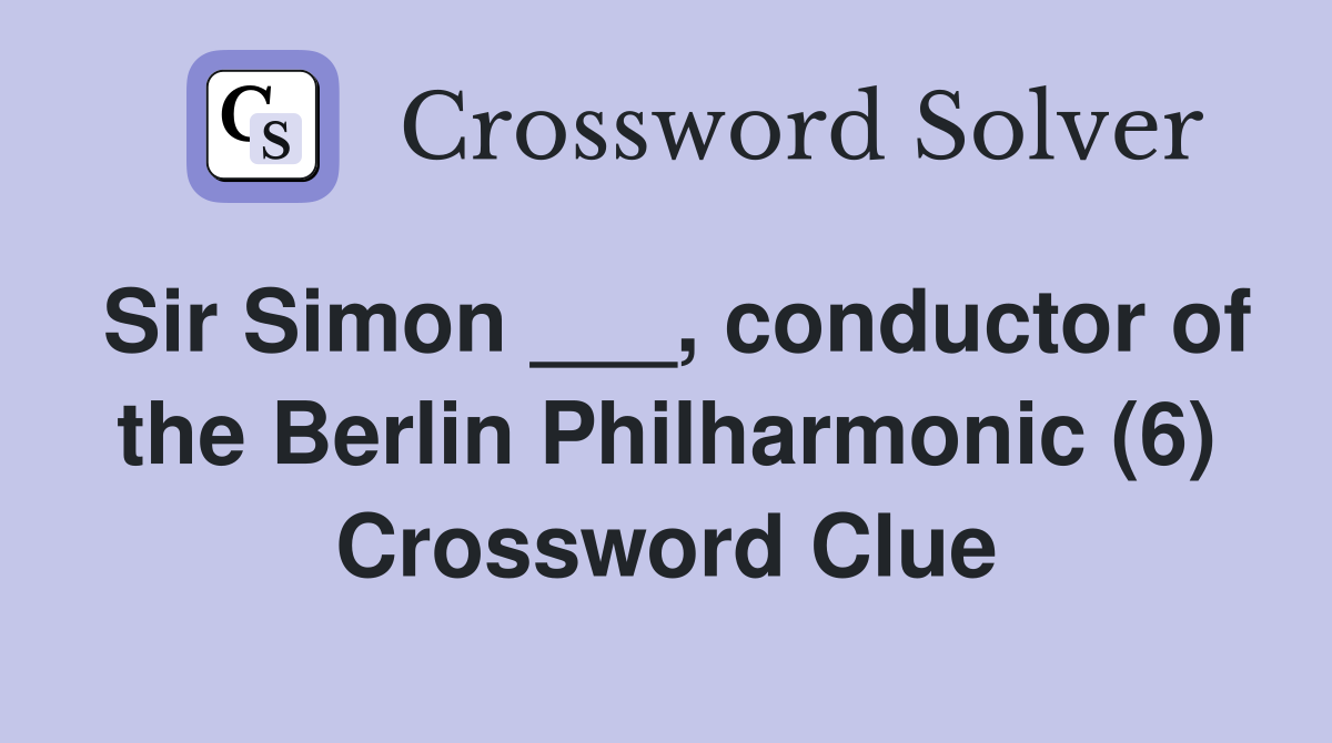 Sir Simon ___, conductor of the Berlin Philharmonic (6) Crossword Clue