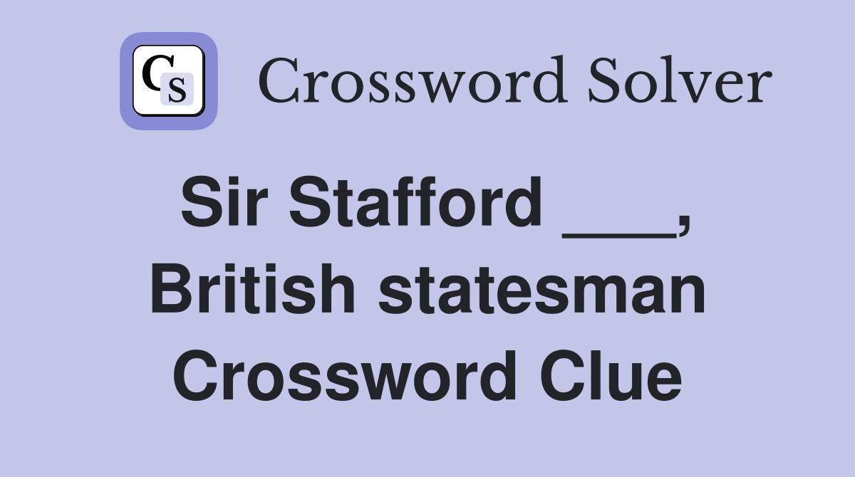 Sir Stafford ___, British statesman Crossword Clue