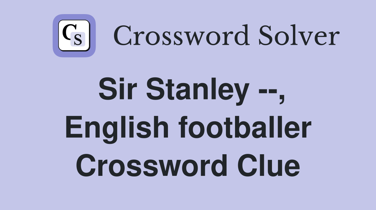 Sir Stanley --, English footballer Crossword Clue