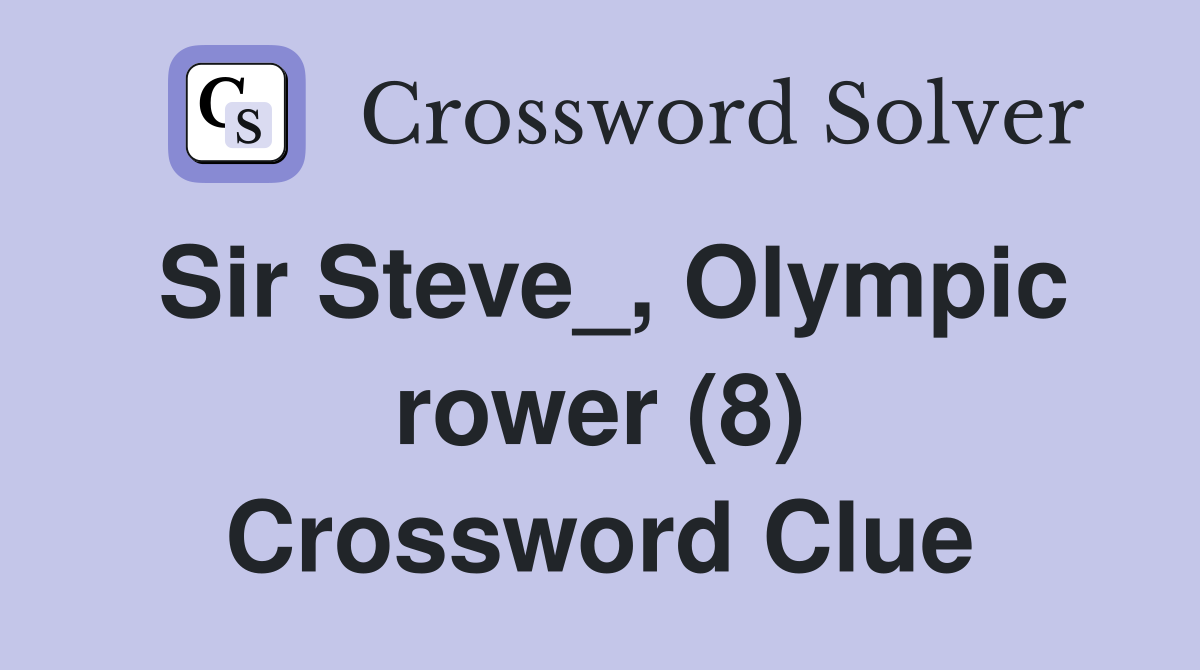 Sir Steve_, Olympic rower (8) Crossword Clue