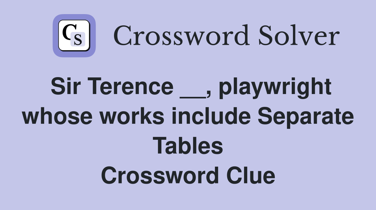 Sir Terence __, playwright whose works include Separate Tables Crossword Clue
