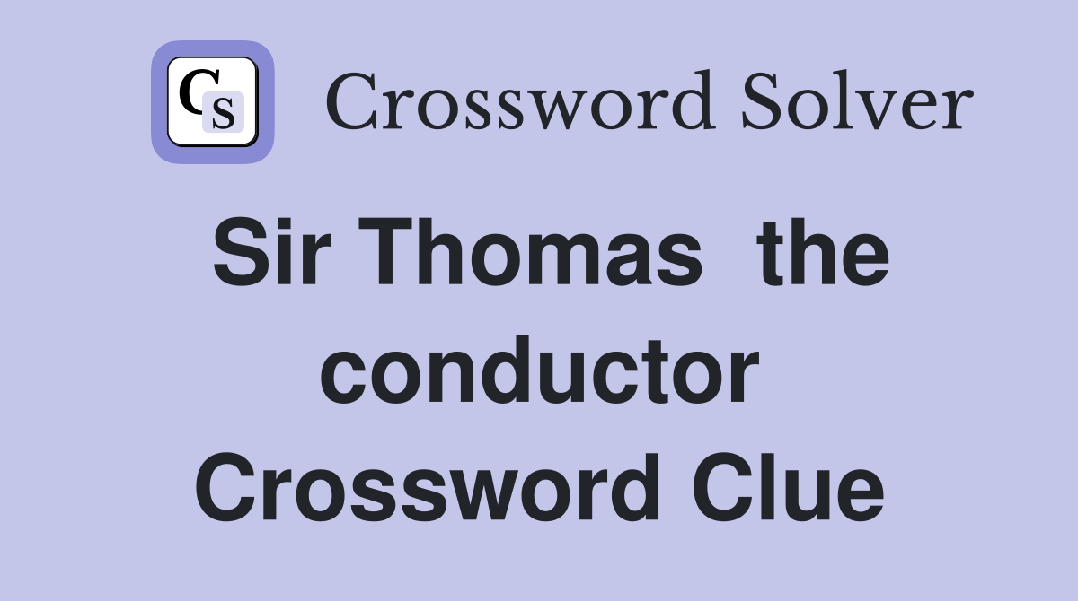 Sir Thomas  the conductor Crossword Clue