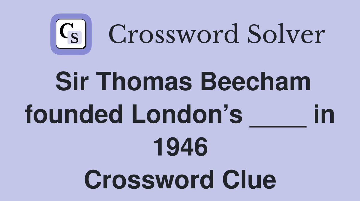 Sir Thomas Beecham founded London’s ____ in 1946 Crossword Clue