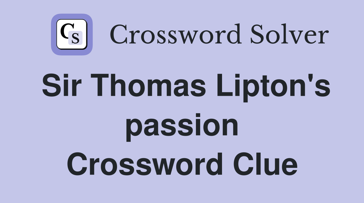 Sir Thomas Lipton's passion Crossword Clue